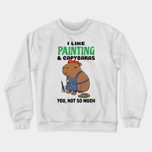 I Like Painting and Capybaras you not so much Crewneck Sweatshirt